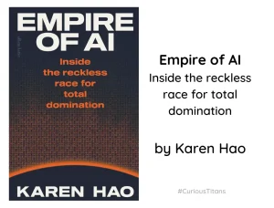 CuriousTitans: Empire of AI by Karen Hao